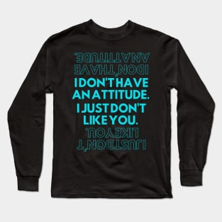 I dont have an attitude I just dont like you. Long Sleeve T-Shirt